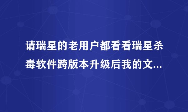 请瑞星的老用户都看看瑞星杀毒软件跨版本升级后我的文档里多了一个spider.sav文件不知是什么文件