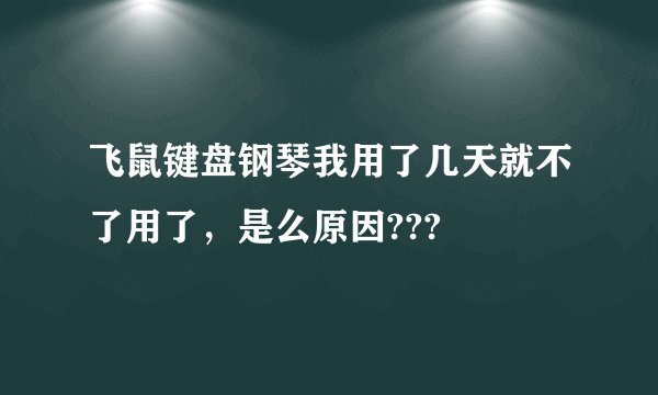 飞鼠键盘钢琴我用了几天就不了用了，是么原因???