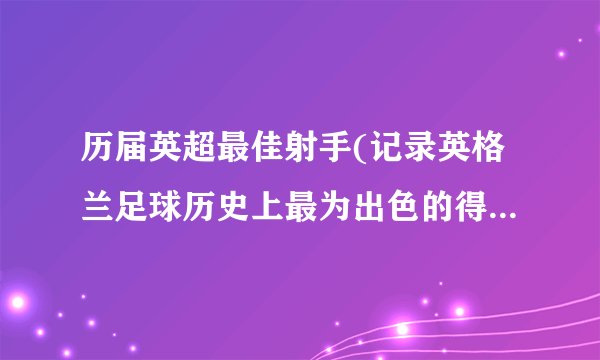 历届英超最佳射手(记录英格兰足球历史上最为出色的得分手们)