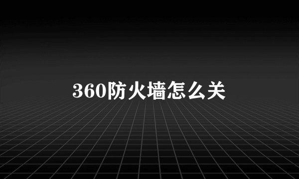 360防火墙怎么关