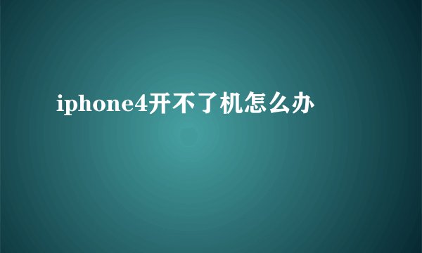 iphone4开不了机怎么办