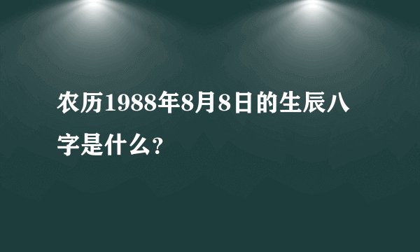 农历1988年8月8日的生辰八字是什么？