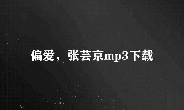 偏爱，张芸京mp3下载