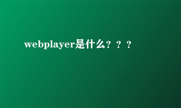 webplayer是什么？？？