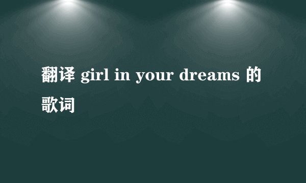 翻译 girl in your dreams 的歌词
