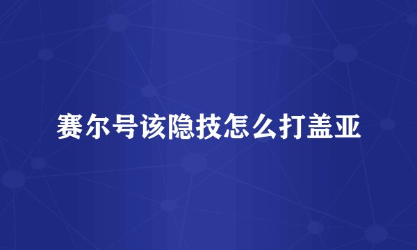赛尔号该隐技怎么打盖亚