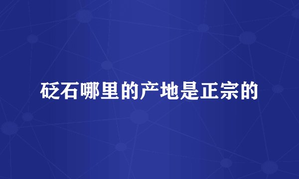 砭石哪里的产地是正宗的