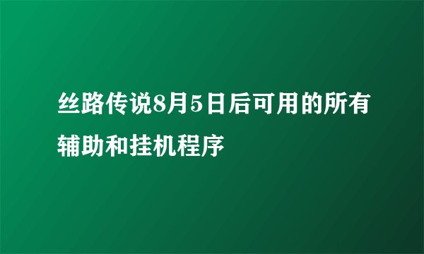 丝路传说8月5日后可用的所有辅助和挂机程序