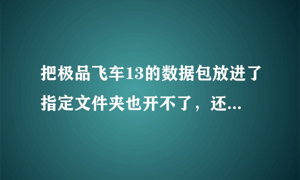 把极品飞车13的数据包放进了指定文件夹也开不了，还要我wifi下载，肿么办？？