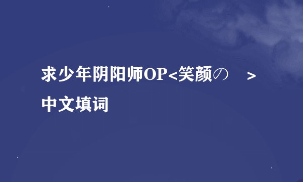 求少年阴阳师OP<笑颜の訳>中文填词