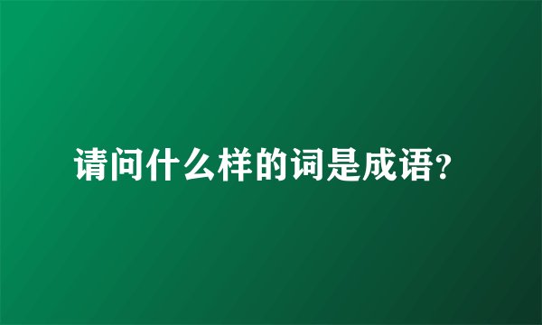 请问什么样的词是成语？