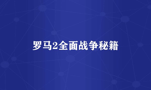罗马2全面战争秘籍