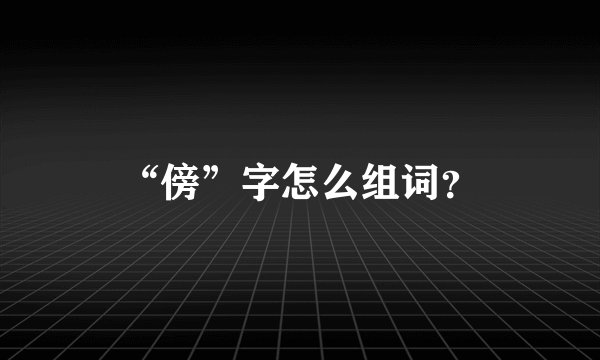“傍”字怎么组词？