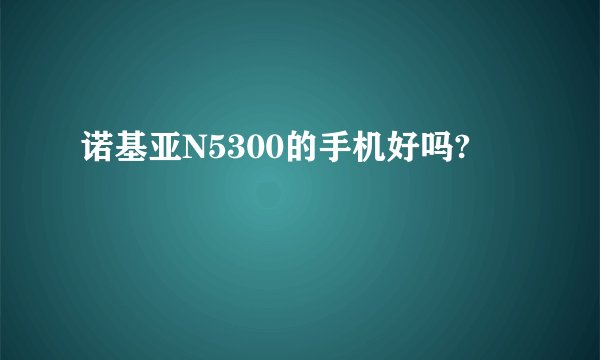 诺基亚N5300的手机好吗?