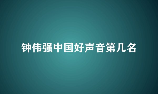 钟伟强中国好声音第几名