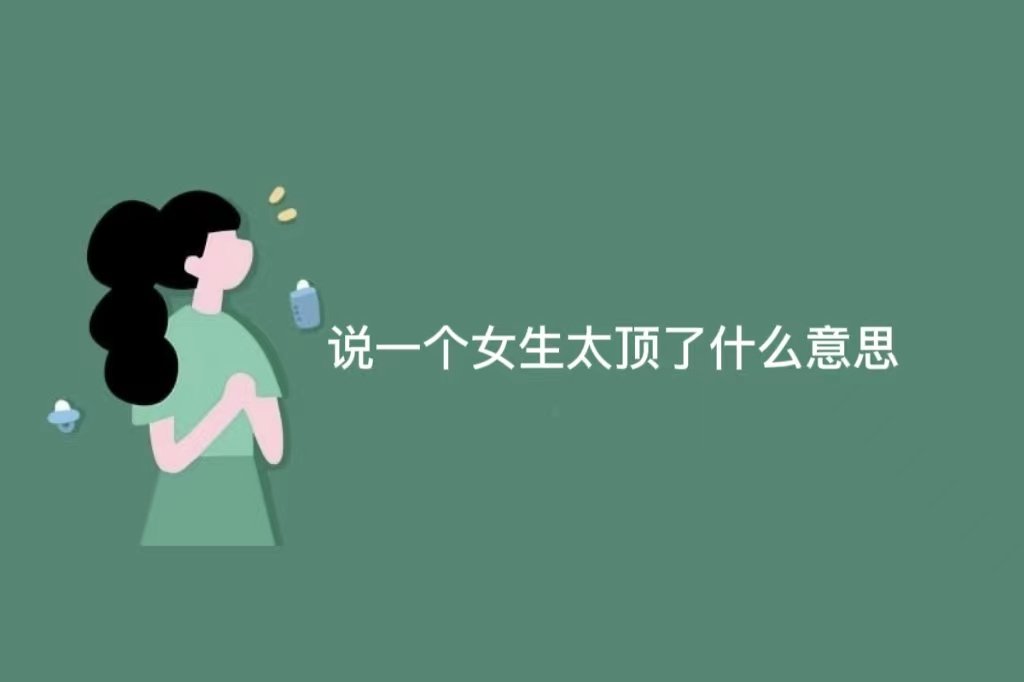 说一个女生太顶了是什么意思