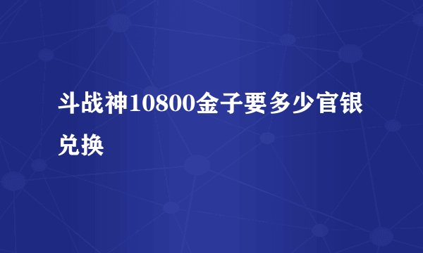 斗战神10800金子要多少官银兑换