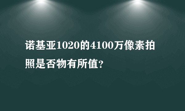 诺基亚1020的4100万像素拍照是否物有所值？