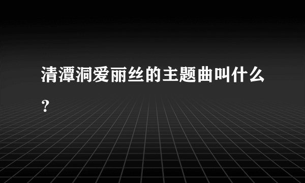 清潭洞爱丽丝的主题曲叫什么？