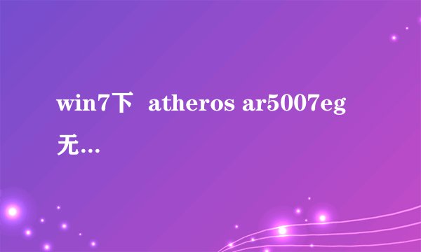 win7下  atheros ar5007eg 无限网卡不能上网？？