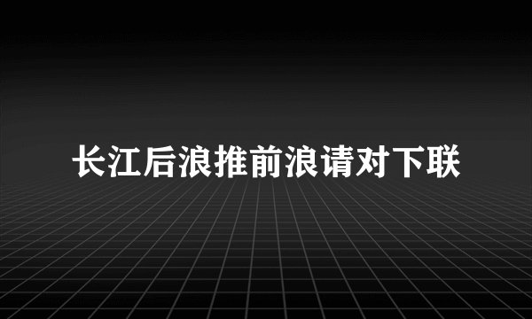 长江后浪推前浪请对下联