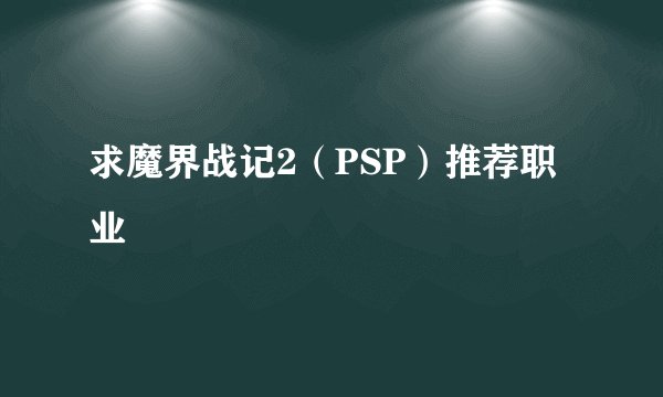求魔界战记2（PSP）推荐职业