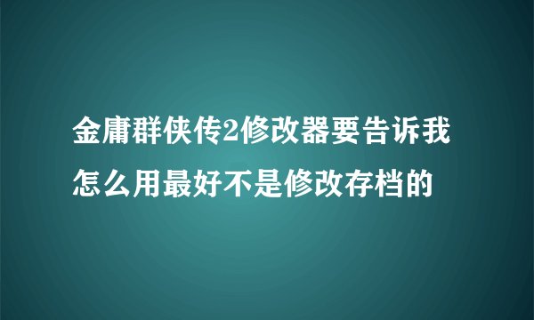 金庸群侠传2修改器要告诉我怎么用最好不是修改存档的