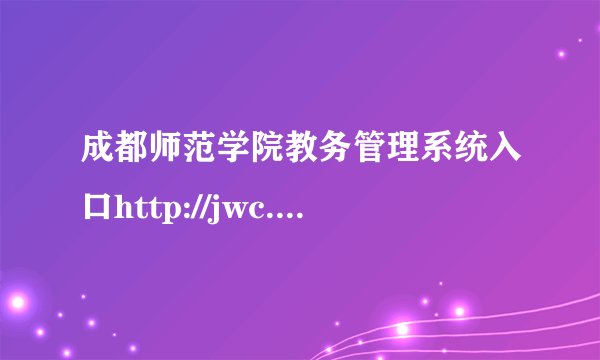 成都师范学院教务管理系统入口http://jwc.cdnu.edu.cn/