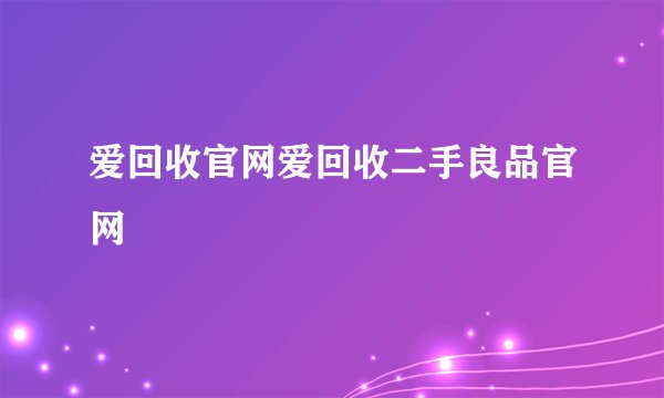爱回收官网爱回收二手良品官网