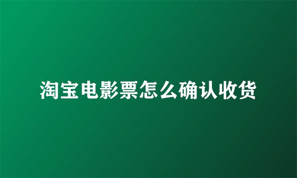 淘宝电影票怎么确认收货