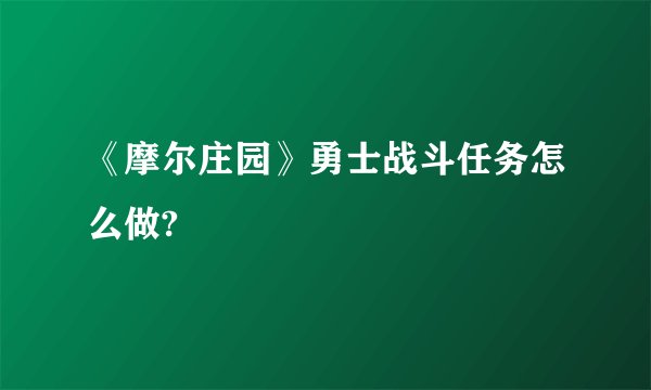 《摩尔庄园》勇士战斗任务怎么做?