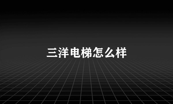 三洋电梯怎么样