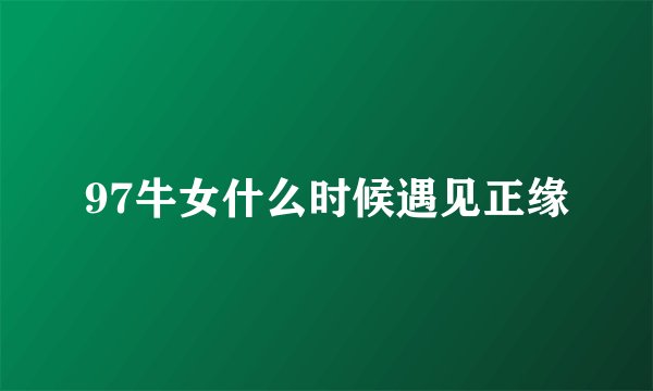 97牛女什么时候遇见正缘