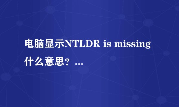 电脑显示NTLDR is missing什么意思？怎么解决