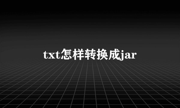 txt怎样转换成jar