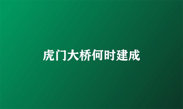 虎门大桥何时建成