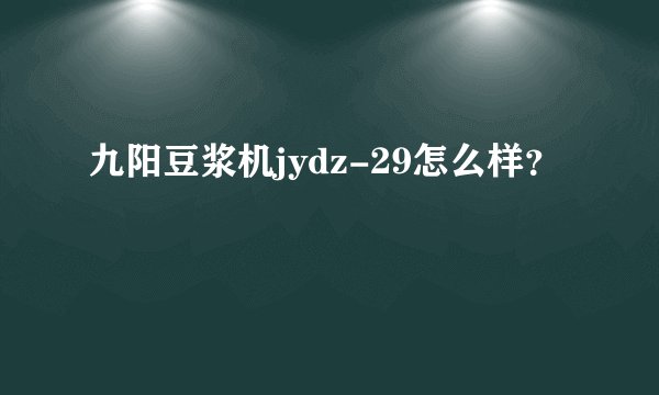 九阳豆浆机jydz-29怎么样？