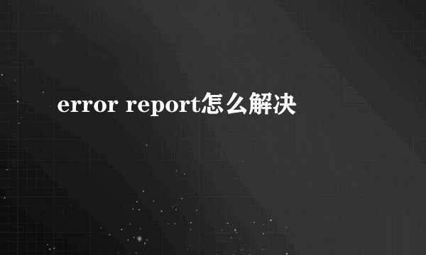 error report怎么解决