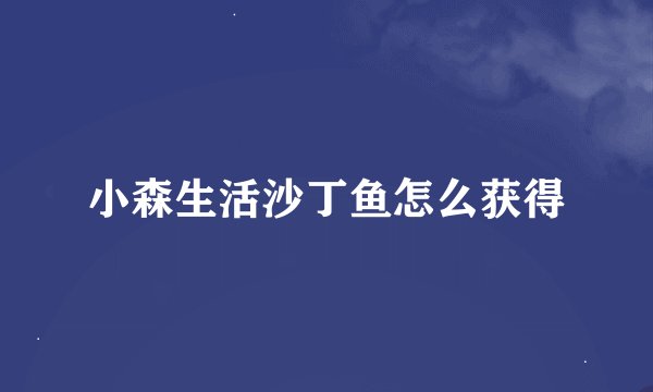小森生活沙丁鱼怎么获得