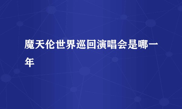 魔天伦世界巡回演唱会是哪一年