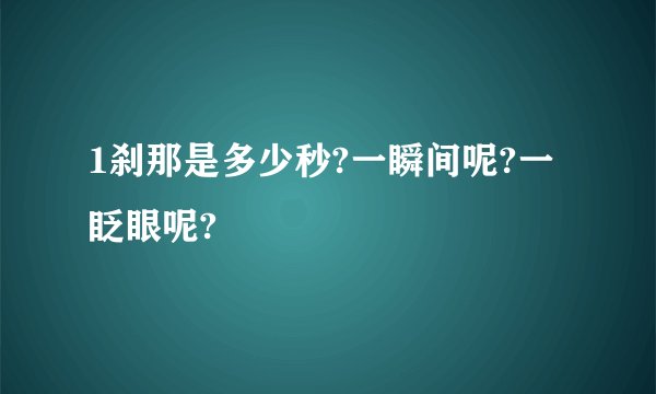 1刹那是多少秒?一瞬间呢?一眨眼呢?
