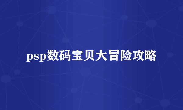 psp数码宝贝大冒险攻略