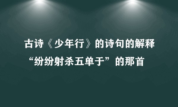 古诗《少年行》的诗句的解释“纷纷射杀五单于”的那首