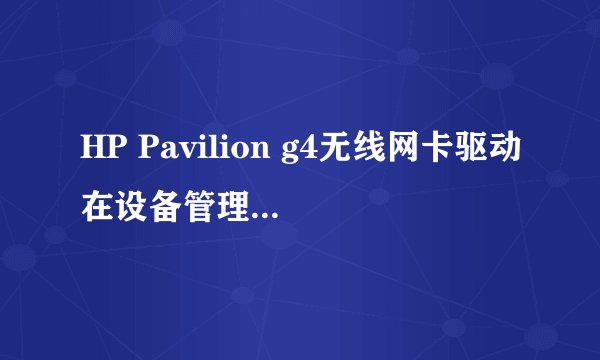 HP Pavilion g4无线网卡驱动在设备管理器里面找不到.