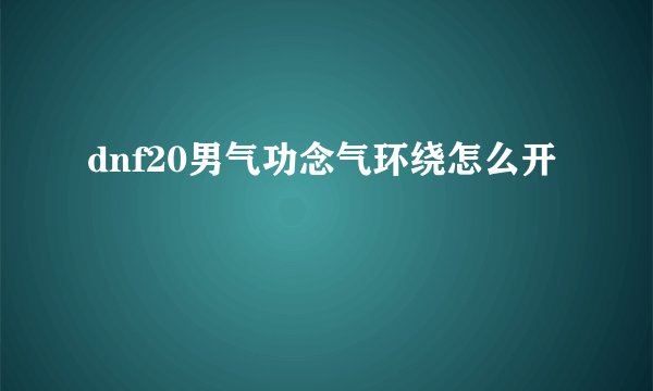 dnf20男气功念气环绕怎么开