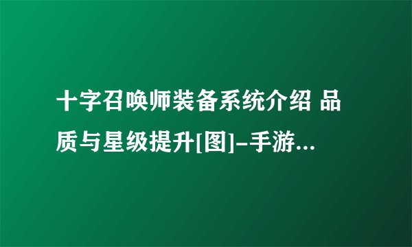十字召唤师装备系统介绍 品质与星级提升[图]-手游攻略-游戏鸟手游网