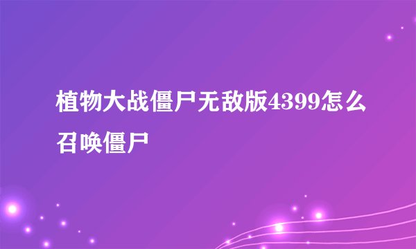 植物大战僵尸无敌版4399怎么召唤僵尸