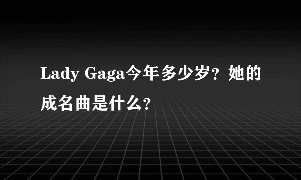 Lady Gaga今年多少岁？她的成名曲是什么？