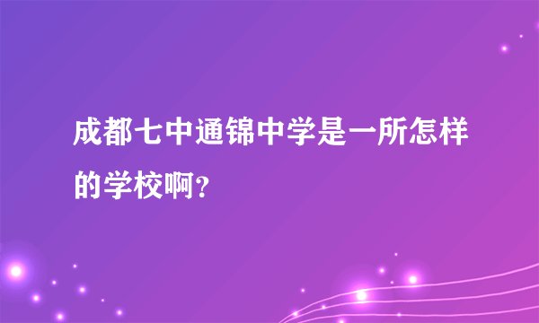 成都七中通锦中学是一所怎样的学校啊？