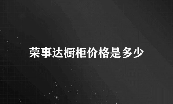 荣事达橱柜价格是多少